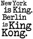 New York is King. Berlin is King Kong.